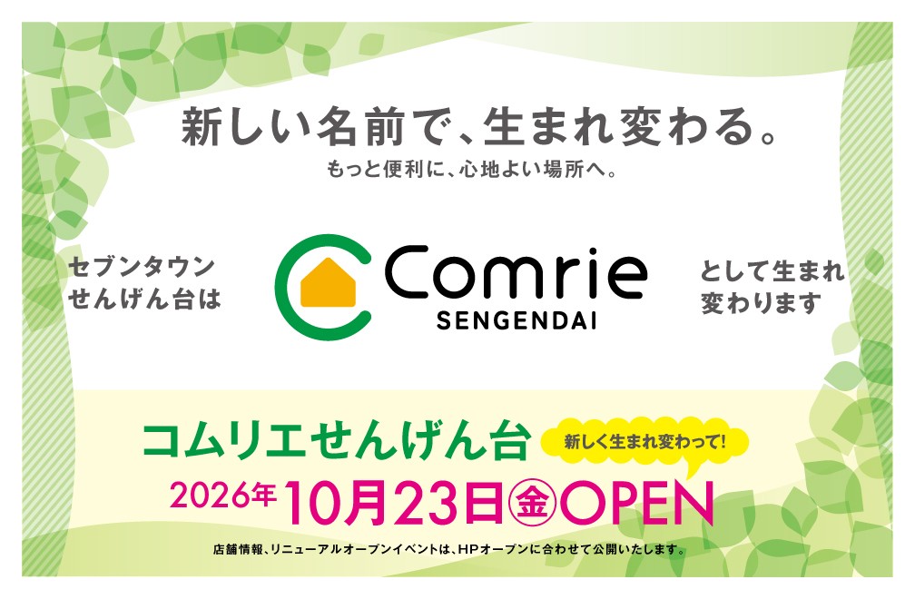 新しい名前で、生まれ変わる。セブンタウンせんげん台はComrie SENGENDAI（コムリエせんげん台）として生まれ変わります。2026年10月23日（金）OPEN。店舗情報、リニューアルオープンイベントは、HPオープンに合わせて公開いたします。